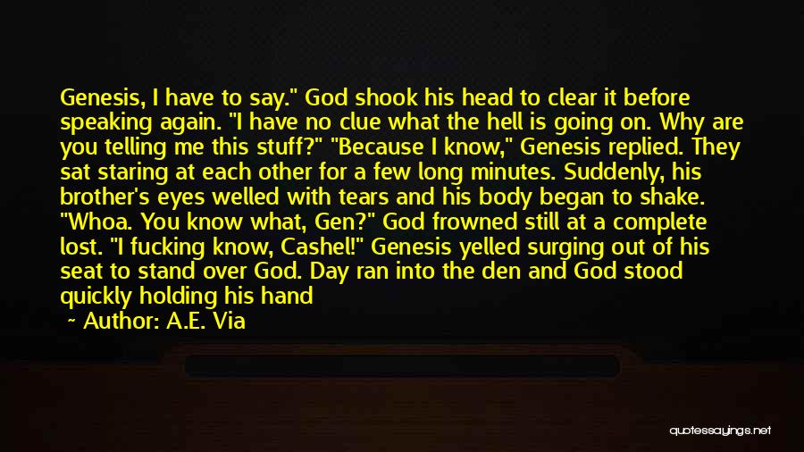 A.E. Via Quotes: Genesis, I Have To Say. God Shook His Head To Clear It Before Speaking Again. I Have No Clue What