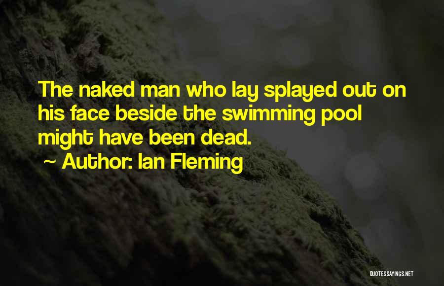 Ian Fleming Quotes: The Naked Man Who Lay Splayed Out On His Face Beside The Swimming Pool Might Have Been Dead.