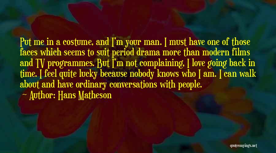Hans Matheson Quotes: Put Me In A Costume, And I'm Your Man. I Must Have One Of Those Faces Which Seems To Suit