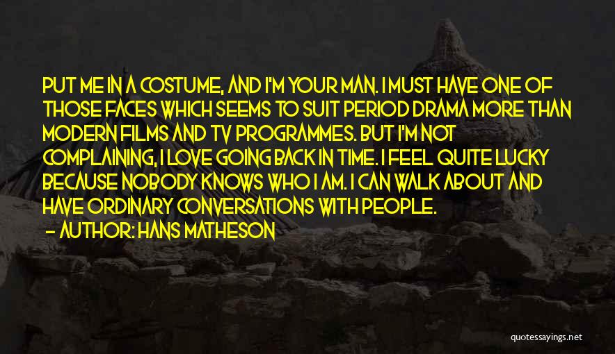 Hans Matheson Quotes: Put Me In A Costume, And I'm Your Man. I Must Have One Of Those Faces Which Seems To Suit