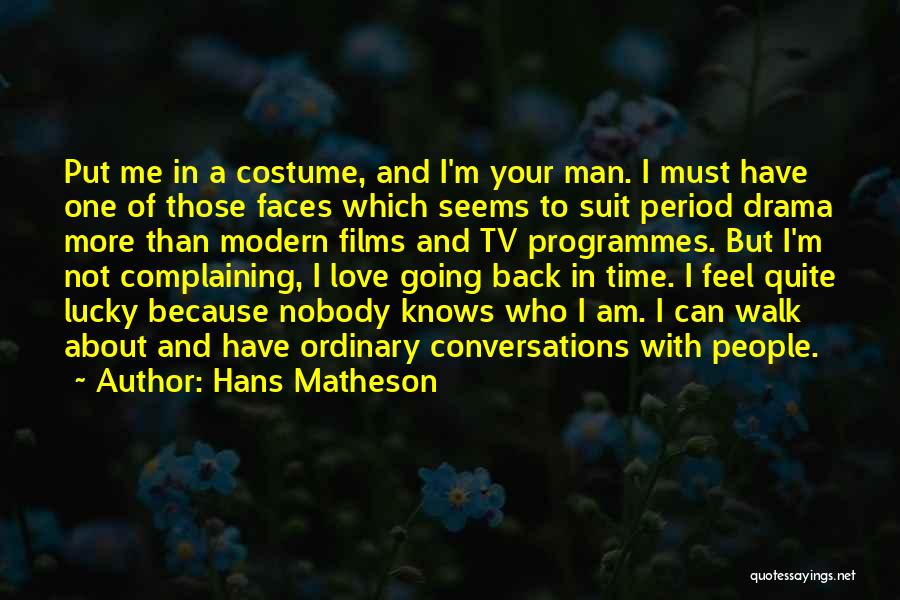 Hans Matheson Quotes: Put Me In A Costume, And I'm Your Man. I Must Have One Of Those Faces Which Seems To Suit