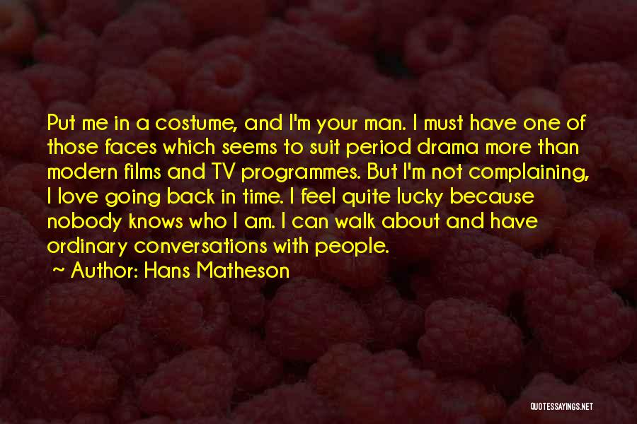 Hans Matheson Quotes: Put Me In A Costume, And I'm Your Man. I Must Have One Of Those Faces Which Seems To Suit