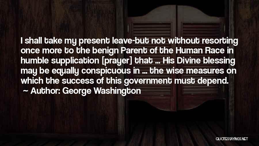 George Washington Quotes: I Shall Take My Present Leave-but Not Without Resorting Once More To The Benign Parent Of The Human Race In