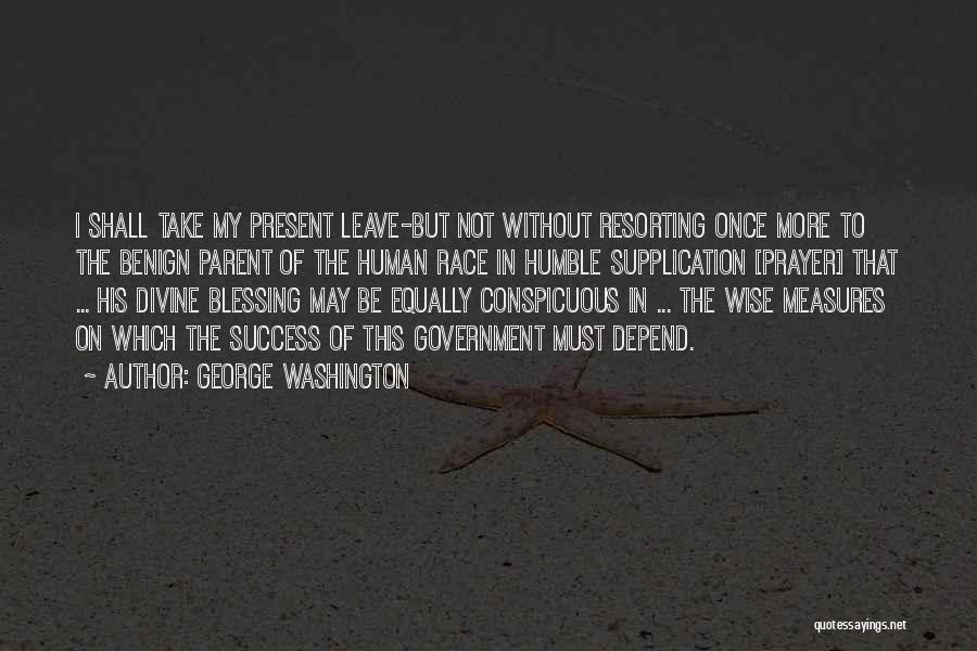 George Washington Quotes: I Shall Take My Present Leave-but Not Without Resorting Once More To The Benign Parent Of The Human Race In