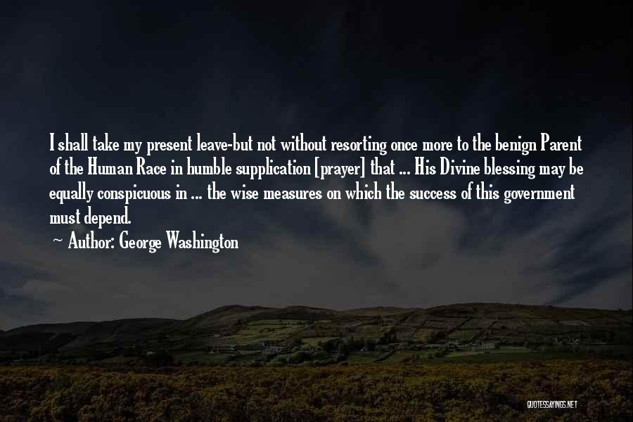 George Washington Quotes: I Shall Take My Present Leave-but Not Without Resorting Once More To The Benign Parent Of The Human Race In