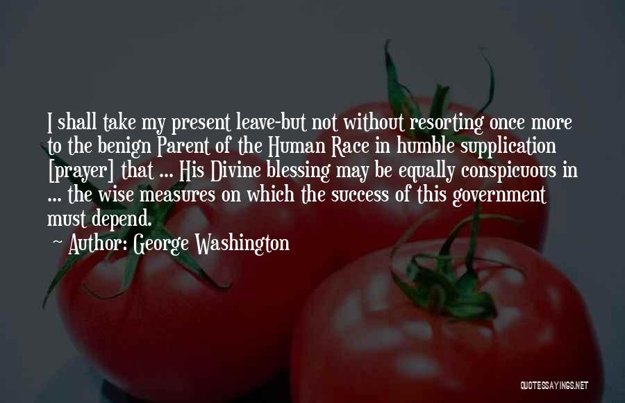 George Washington Quotes: I Shall Take My Present Leave-but Not Without Resorting Once More To The Benign Parent Of The Human Race In