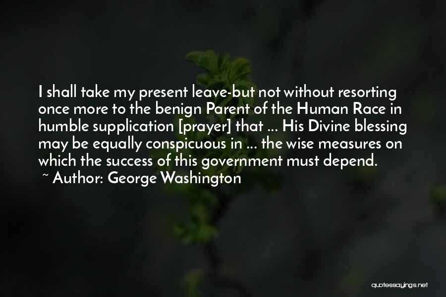 George Washington Quotes: I Shall Take My Present Leave-but Not Without Resorting Once More To The Benign Parent Of The Human Race In