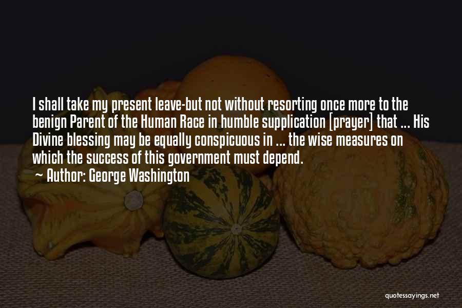 George Washington Quotes: I Shall Take My Present Leave-but Not Without Resorting Once More To The Benign Parent Of The Human Race In