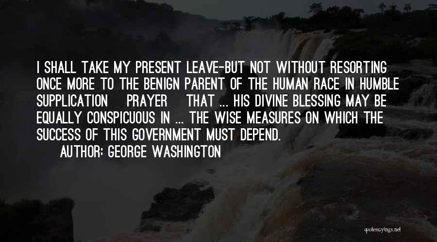 George Washington Quotes: I Shall Take My Present Leave-but Not Without Resorting Once More To The Benign Parent Of The Human Race In