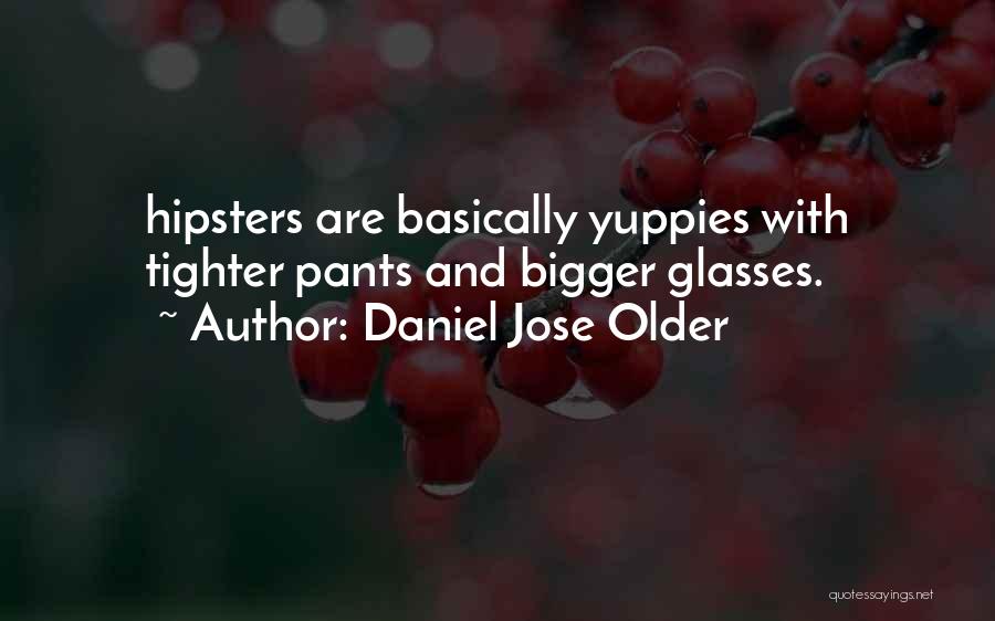 Daniel Jose Older Quotes: Hipsters Are Basically Yuppies With Tighter Pants And Bigger Glasses.