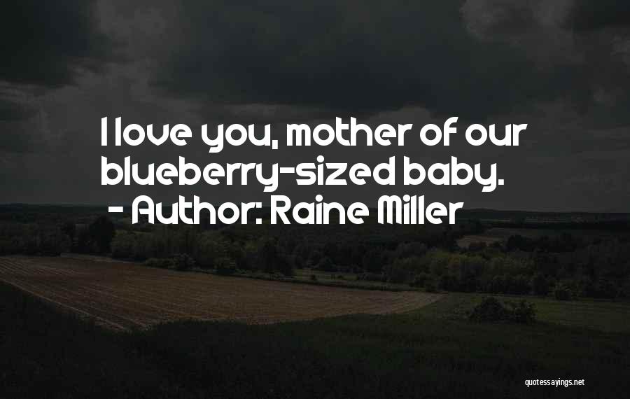 Raine Miller Quotes: I Love You, Mother Of Our Blueberry-sized Baby.