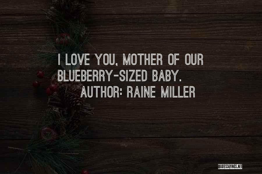 Raine Miller Quotes: I Love You, Mother Of Our Blueberry-sized Baby.