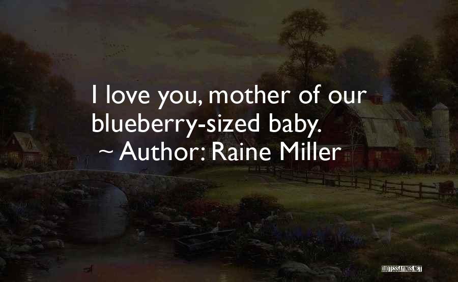Raine Miller Quotes: I Love You, Mother Of Our Blueberry-sized Baby.