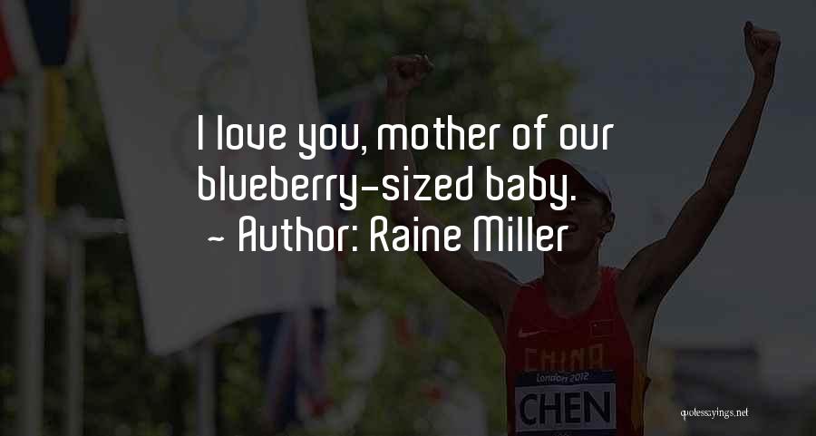 Raine Miller Quotes: I Love You, Mother Of Our Blueberry-sized Baby.