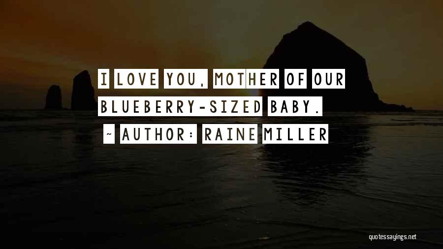 Raine Miller Quotes: I Love You, Mother Of Our Blueberry-sized Baby.