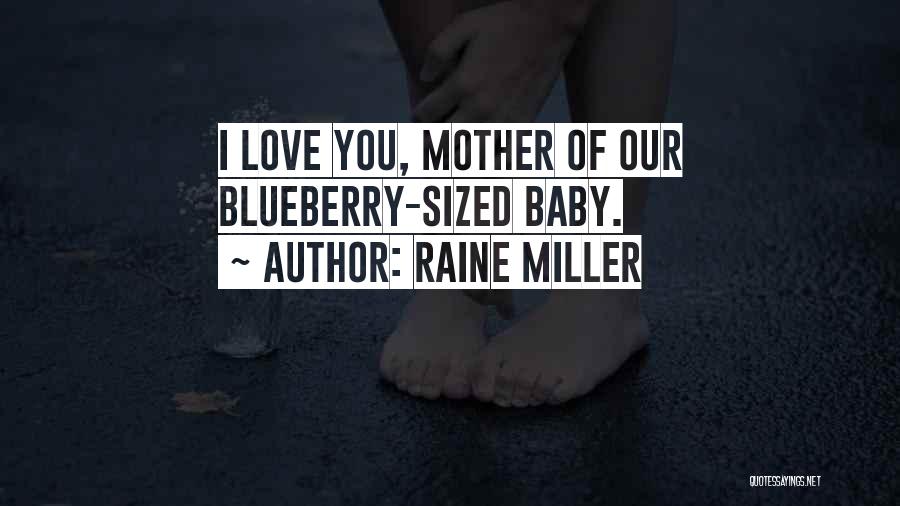 Raine Miller Quotes: I Love You, Mother Of Our Blueberry-sized Baby.