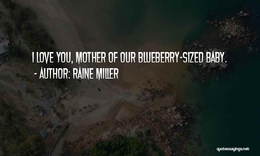 Raine Miller Quotes: I Love You, Mother Of Our Blueberry-sized Baby.