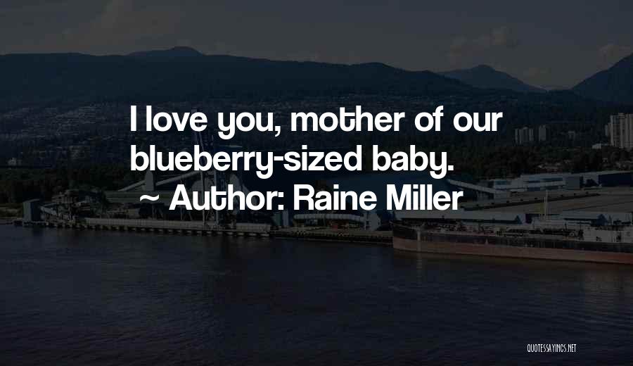 Raine Miller Quotes: I Love You, Mother Of Our Blueberry-sized Baby.