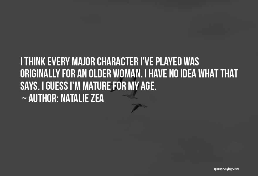 Natalie Zea Quotes: I Think Every Major Character I've Played Was Originally For An Older Woman. I Have No Idea What That Says.