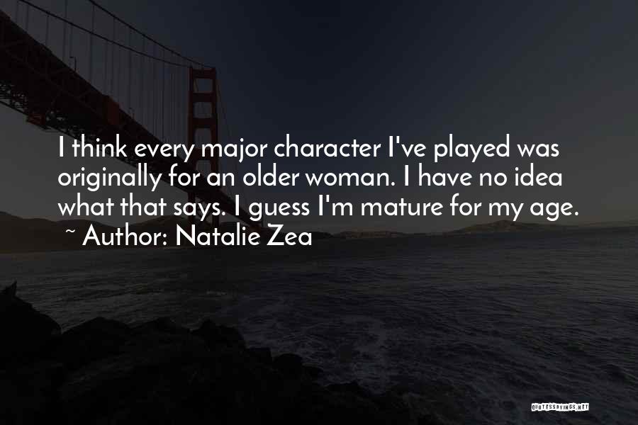 Natalie Zea Quotes: I Think Every Major Character I've Played Was Originally For An Older Woman. I Have No Idea What That Says.
