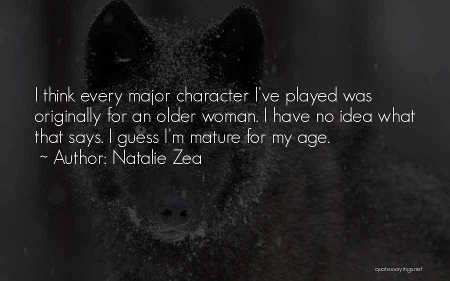 Natalie Zea Quotes: I Think Every Major Character I've Played Was Originally For An Older Woman. I Have No Idea What That Says.