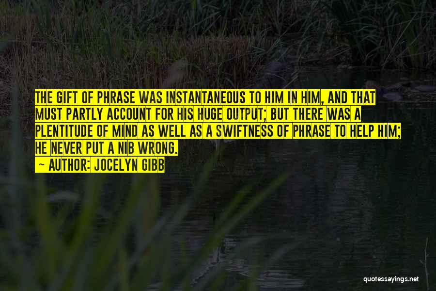 Jocelyn Gibb Quotes: The Gift Of Phrase Was Instantaneous To Him In Him, And That Must Partly Account For His Huge Output; But