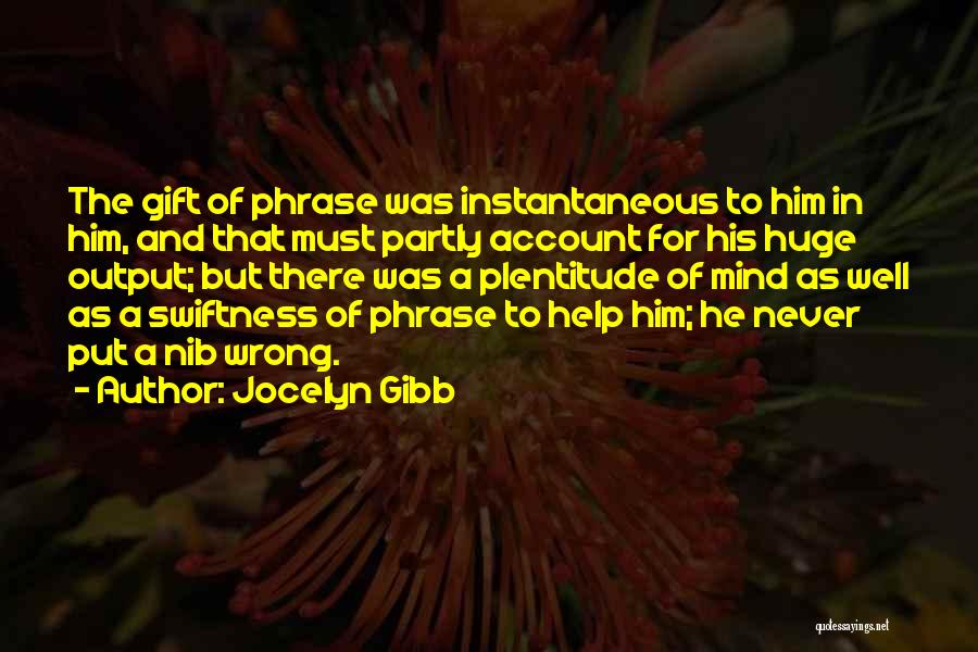 Jocelyn Gibb Quotes: The Gift Of Phrase Was Instantaneous To Him In Him, And That Must Partly Account For His Huge Output; But