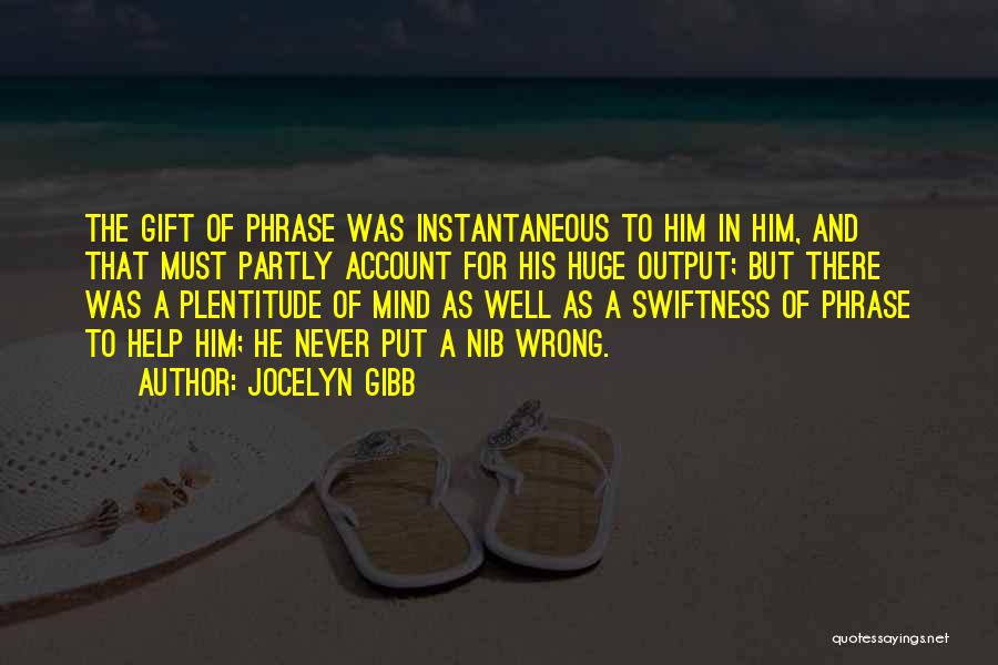 Jocelyn Gibb Quotes: The Gift Of Phrase Was Instantaneous To Him In Him, And That Must Partly Account For His Huge Output; But