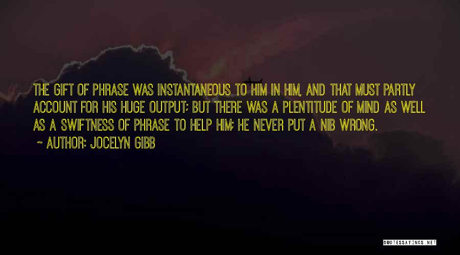 Jocelyn Gibb Quotes: The Gift Of Phrase Was Instantaneous To Him In Him, And That Must Partly Account For His Huge Output; But