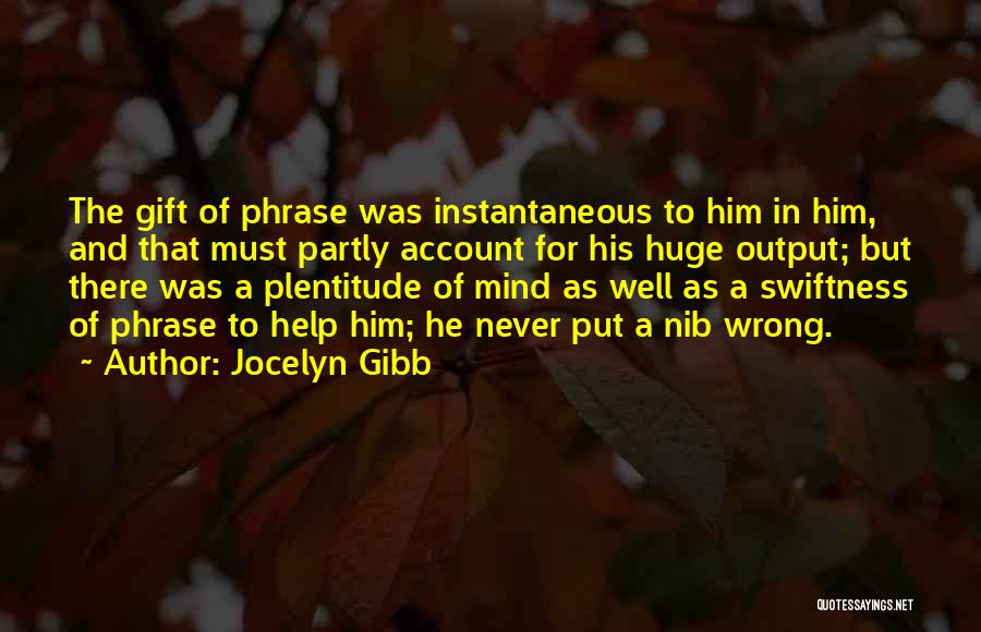 Jocelyn Gibb Quotes: The Gift Of Phrase Was Instantaneous To Him In Him, And That Must Partly Account For His Huge Output; But