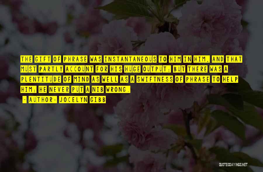 Jocelyn Gibb Quotes: The Gift Of Phrase Was Instantaneous To Him In Him, And That Must Partly Account For His Huge Output; But