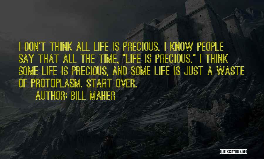 Bill Maher Quotes: I Don't Think All Life Is Precious. I Know People Say That All The Time, Life Is Precious. I Think