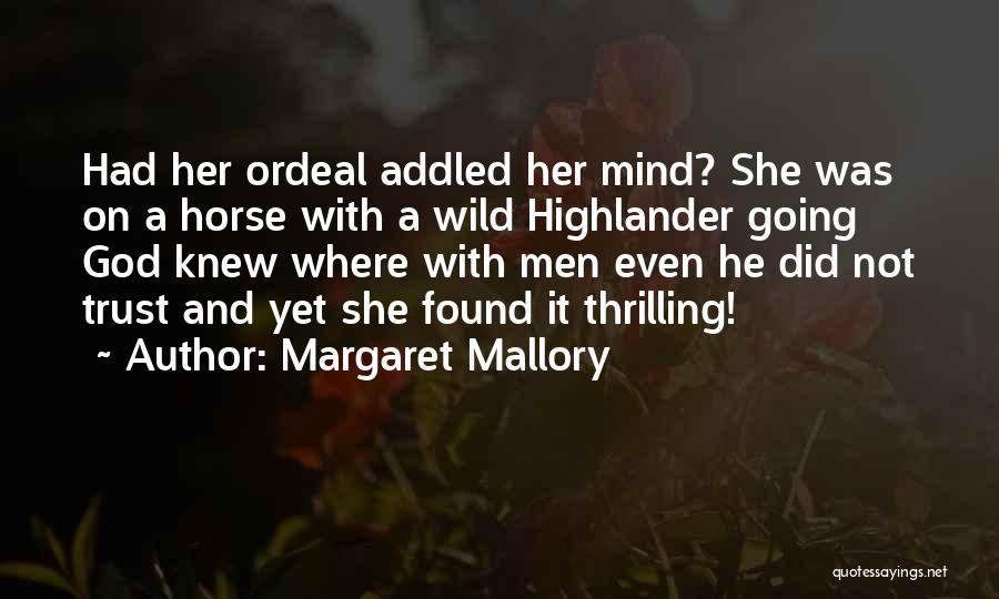 Margaret Mallory Quotes: Had Her Ordeal Addled Her Mind? She Was On A Horse With A Wild Highlander Going God Knew Where With