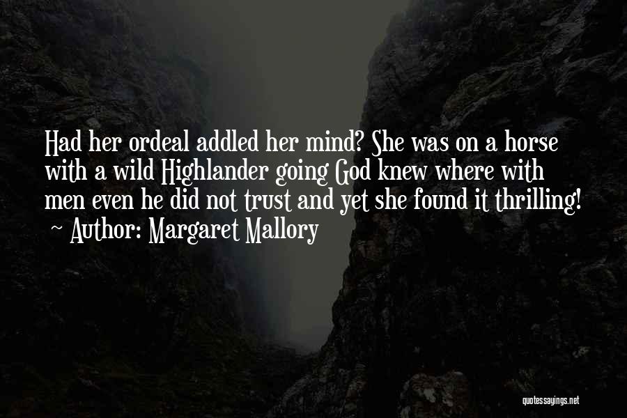 Margaret Mallory Quotes: Had Her Ordeal Addled Her Mind? She Was On A Horse With A Wild Highlander Going God Knew Where With