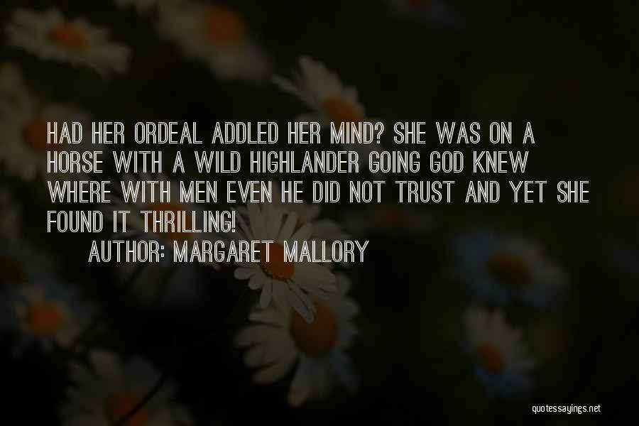 Margaret Mallory Quotes: Had Her Ordeal Addled Her Mind? She Was On A Horse With A Wild Highlander Going God Knew Where With