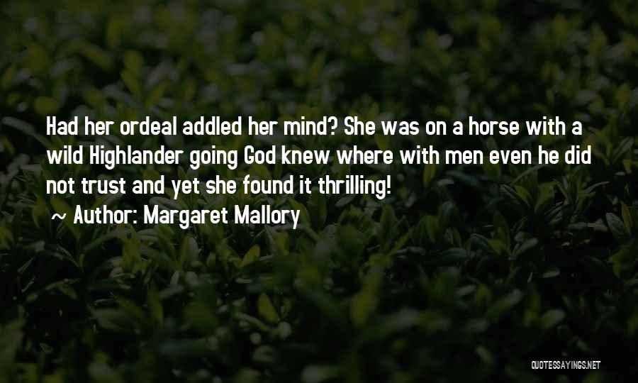 Margaret Mallory Quotes: Had Her Ordeal Addled Her Mind? She Was On A Horse With A Wild Highlander Going God Knew Where With