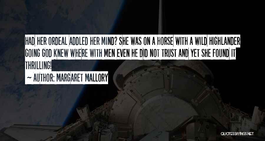 Margaret Mallory Quotes: Had Her Ordeal Addled Her Mind? She Was On A Horse With A Wild Highlander Going God Knew Where With