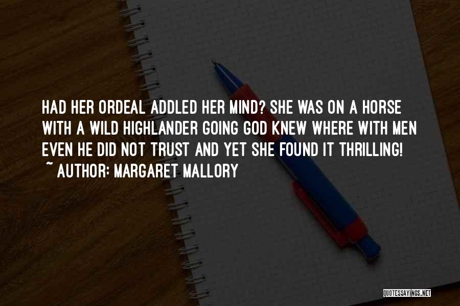 Margaret Mallory Quotes: Had Her Ordeal Addled Her Mind? She Was On A Horse With A Wild Highlander Going God Knew Where With