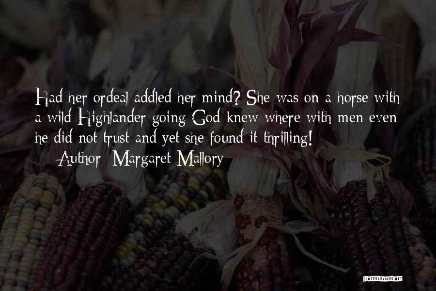Margaret Mallory Quotes: Had Her Ordeal Addled Her Mind? She Was On A Horse With A Wild Highlander Going God Knew Where With
