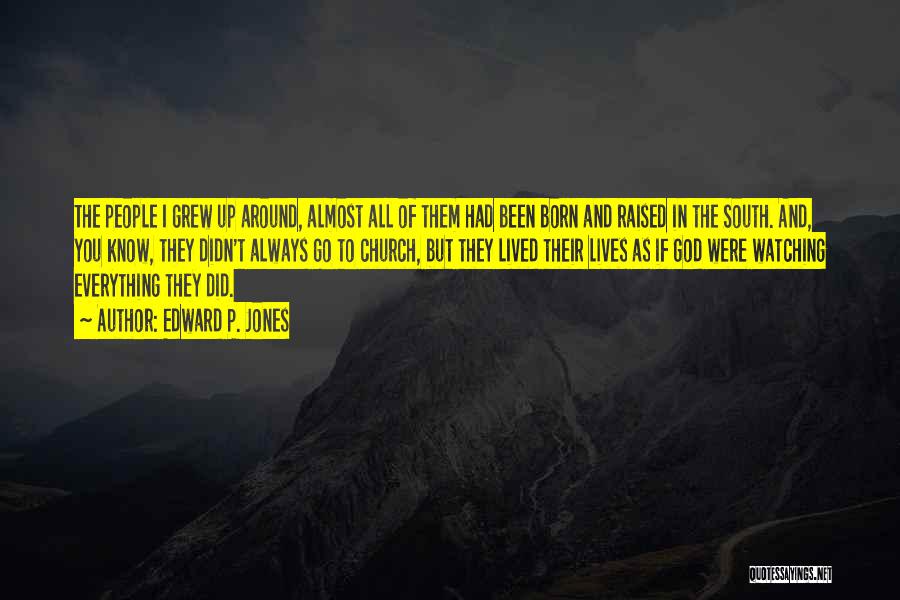 Edward P. Jones Quotes: The People I Grew Up Around, Almost All Of Them Had Been Born And Raised In The South. And, You