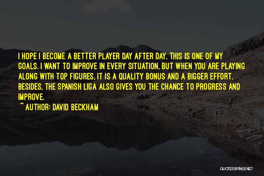 David Beckham Quotes: I Hope I Become A Better Player Day After Day. This Is One Of My Goals. I Want To Improve