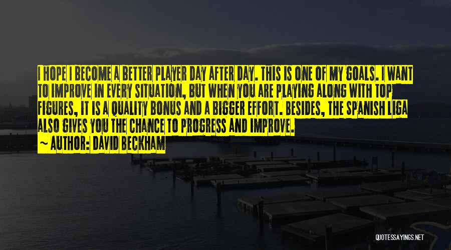 David Beckham Quotes: I Hope I Become A Better Player Day After Day. This Is One Of My Goals. I Want To Improve