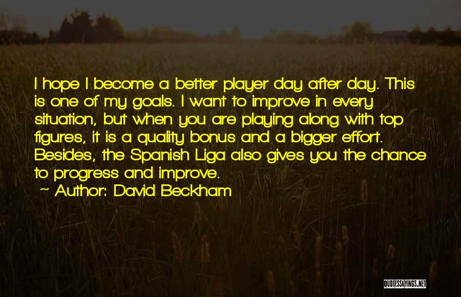 David Beckham Quotes: I Hope I Become A Better Player Day After Day. This Is One Of My Goals. I Want To Improve