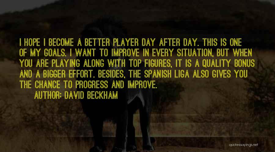 David Beckham Quotes: I Hope I Become A Better Player Day After Day. This Is One Of My Goals. I Want To Improve