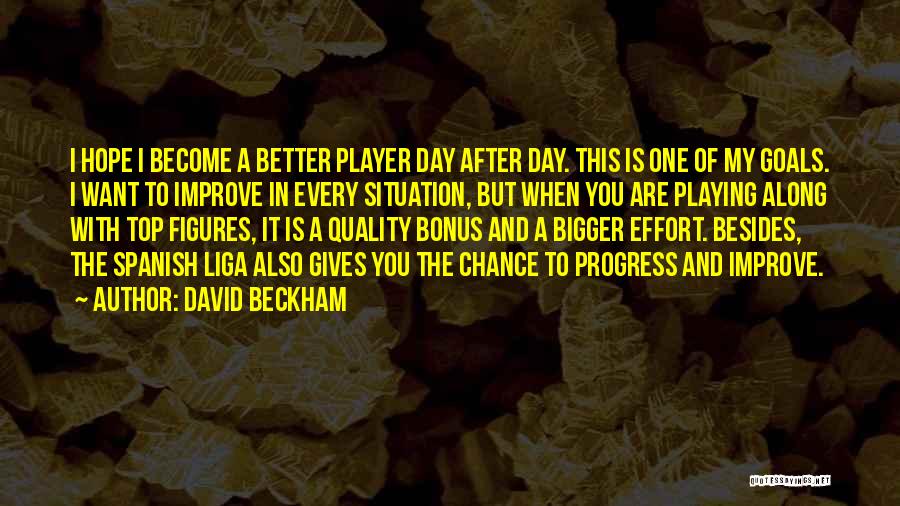 David Beckham Quotes: I Hope I Become A Better Player Day After Day. This Is One Of My Goals. I Want To Improve