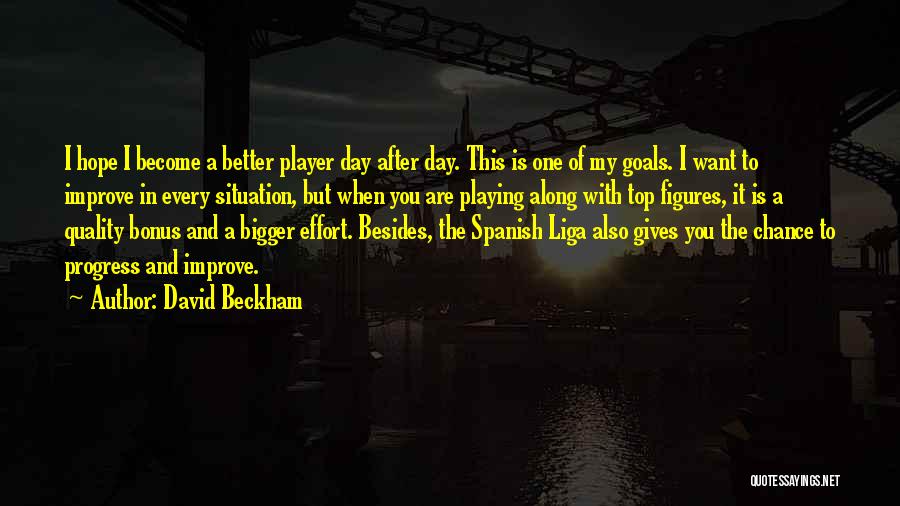 David Beckham Quotes: I Hope I Become A Better Player Day After Day. This Is One Of My Goals. I Want To Improve