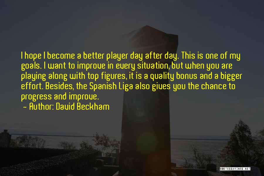 David Beckham Quotes: I Hope I Become A Better Player Day After Day. This Is One Of My Goals. I Want To Improve