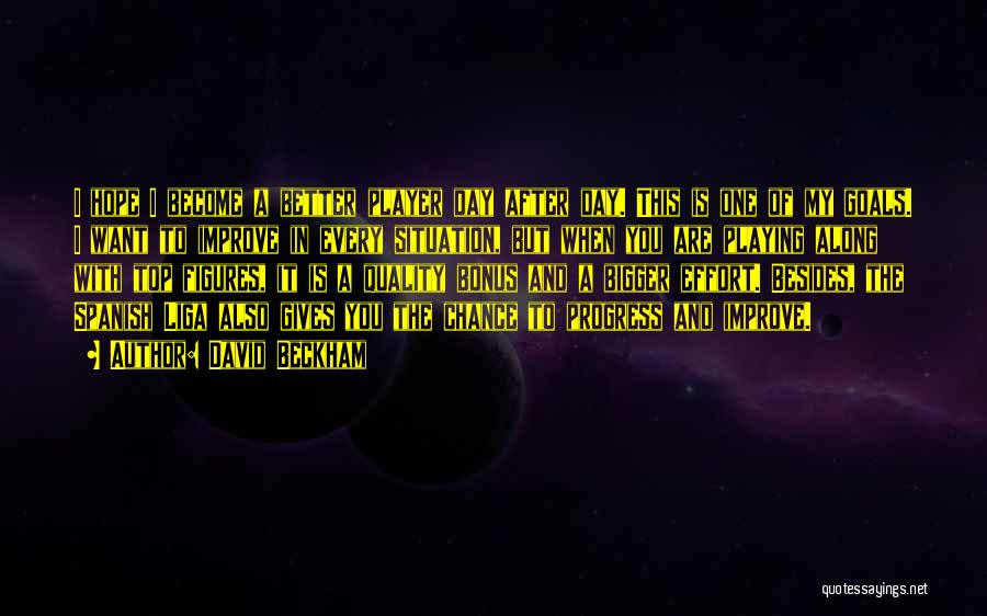 David Beckham Quotes: I Hope I Become A Better Player Day After Day. This Is One Of My Goals. I Want To Improve