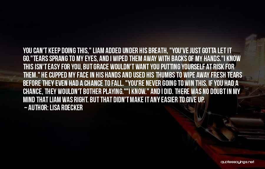 Lisa Roecker Quotes: You Can't Keep Doing This, Liam Added Under His Breath, You've Just Gotta Let It Go.tears Sprang To My Eyes,