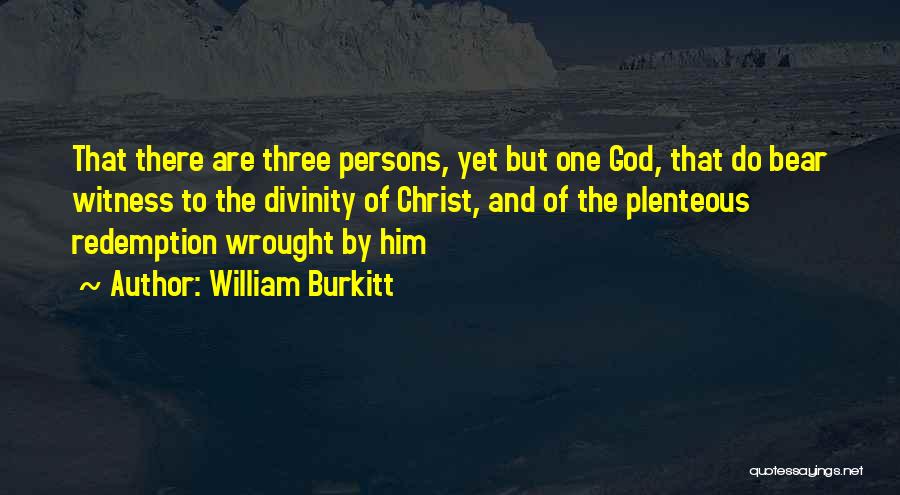 William Burkitt Quotes: That There Are Three Persons, Yet But One God, That Do Bear Witness To The Divinity Of Christ, And Of